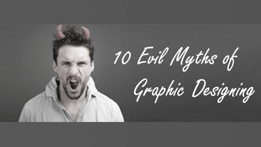10 ‘Evil’ Myths of Graphic Design – A Fool’s Paradise!